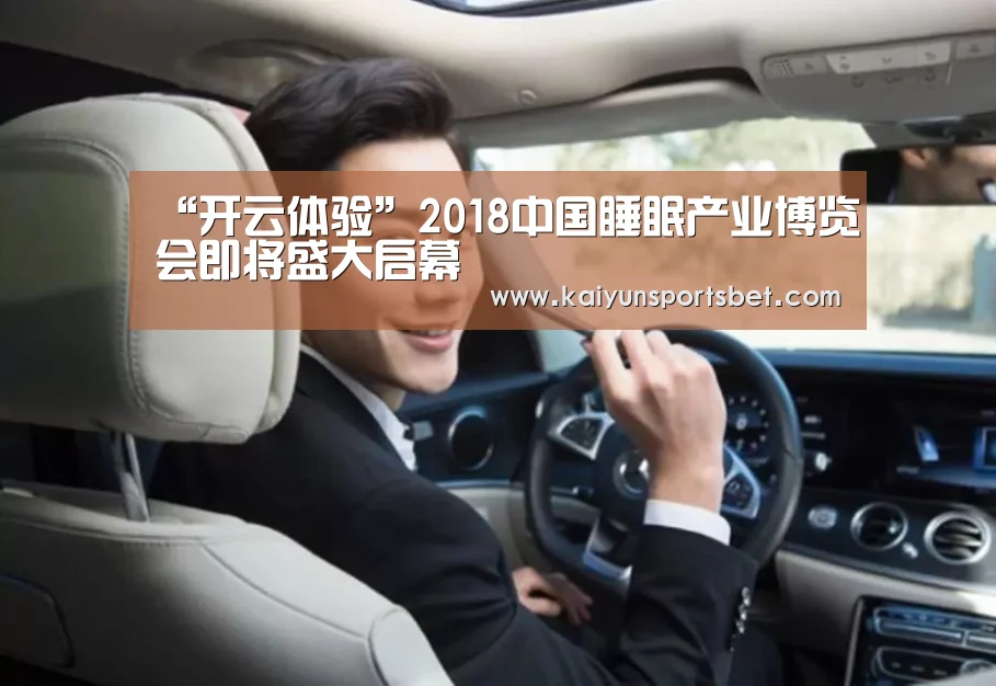 “开云体验”2018中国睡眠产业博览会即将盛大启幕(图1) 开云电竞