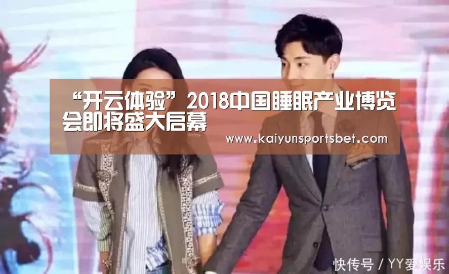 “开云体验”2018中国睡眠产业博览会即将盛大启幕(图2) 开云APP